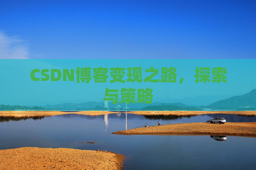 CSDN博客变现之路，探索与策略